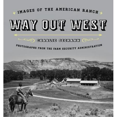 Way Out West : Images of the American Ranch