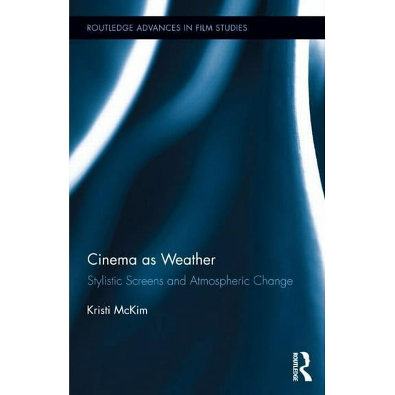 Routledge Advances in Film Studies Cinema as Weather: Stylistic Screens and Atmospheric Change, (Hardcover)