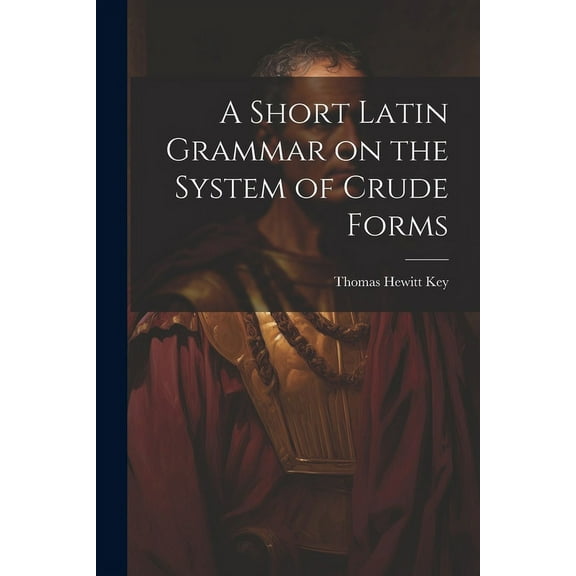 A Short Latin Grammar on the System of Crude Forms (Paperback)