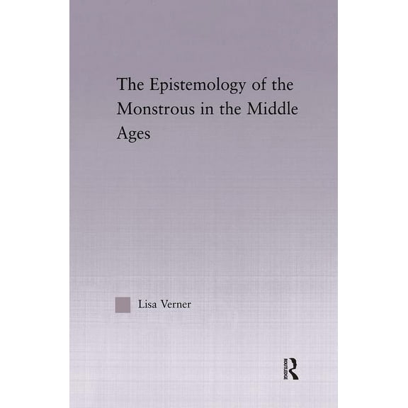 Studies in Medieval History and Culture The Epistemology of the Monstrous in the Middle Ages, Book 33, (Hardcover)