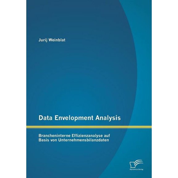 Data Envelopment Analysis - Brancheninterne Effizienzanalyse auf Basis von Unternehmensbilanzdaten (Paperback)