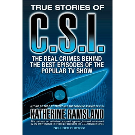 True Stories of CSI : The Real Crimes Behind the Best Episodes of the Popular TV
