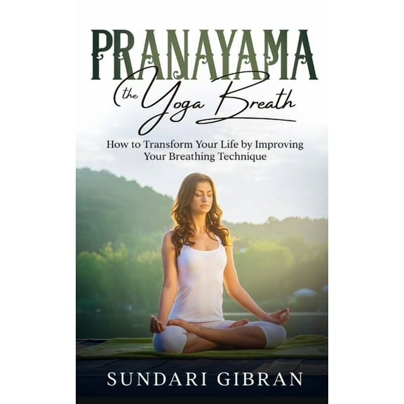 Pranayama: How to Transform Your Life by Improving Your Breathing Technique, (Paperback)
