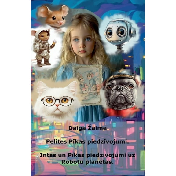 Intas Un Pīkas Piedzīvojumi Pelītes Pīkas piedzīvojumi. Intas un Pīkas piedzīvojumi uz Robotu planētas., Book 1, (Paperback)
