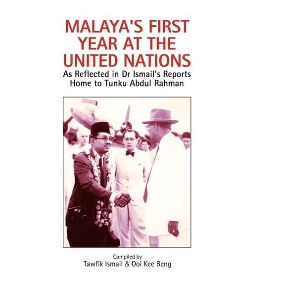 Malaya's First Year at the United Nations: As Reflected in Dr Ismail's Reports Home to Tunku Abdul Rahman, (Hardcover)
