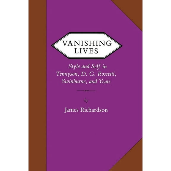 Victorian Literature and Culture Series: Vanishing Lives : Style and Self in Tennyson, D. G. Rossetti, Swinburne, and Yeats (Paperback)