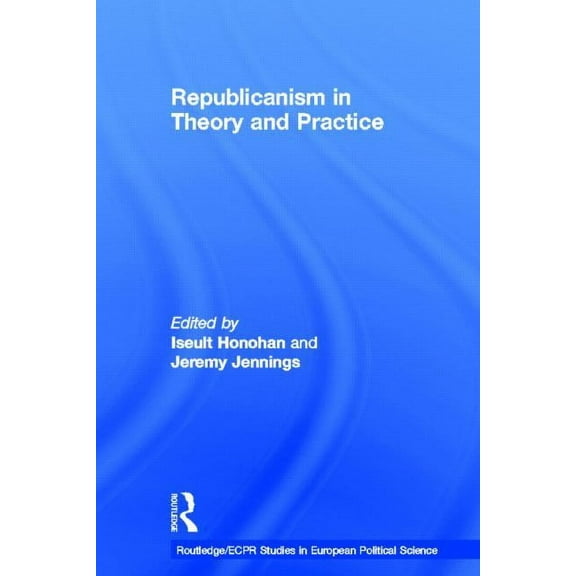 Routledge/ECPR Studies in European Polit Republicanism in Theory and Practice, Book 41, (Hardcover)
