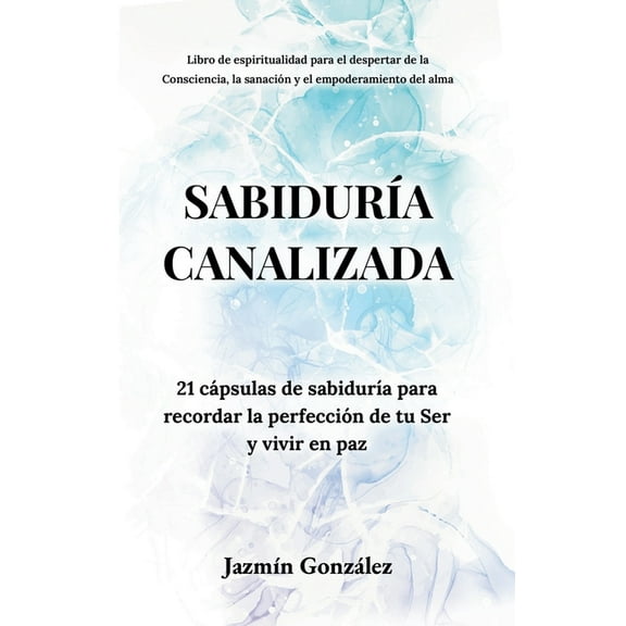 Espiritualidad Para el Despertar de la C SabidurÃa Canalizada: 21 cápsulas de sabidurÃa para recordar la perfección de tu Ser y vivir en paz., (Paperback)