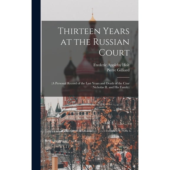 Thirteen Years at the Russian Court: (a Personal Record of the Last Years and Death of the Czar Nicholas II. and his Family) (Hardcover)