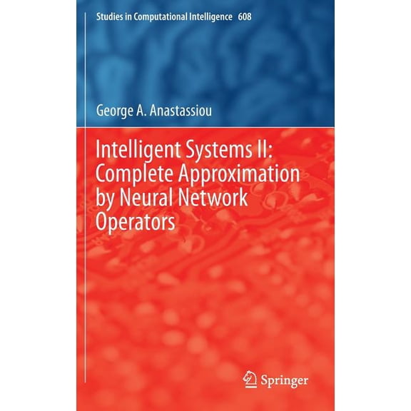 Studies in Computational Intelligence Intelligent Systems II: Complete Approximation by Neural Network Operators, Book 608, (Hardcover)