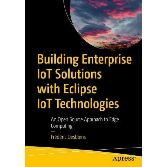 Building Enterprise Iot Solutions with Eclipse Iot Technologies: An Open Source Approach to Edge Computing, (Paperback)