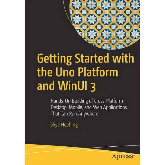 Getting Started with the Uno Platform and Winui 3: Hands-On Building of Cross-Platform Desktop, Mobile, and Web Applicat, (Paperback)
