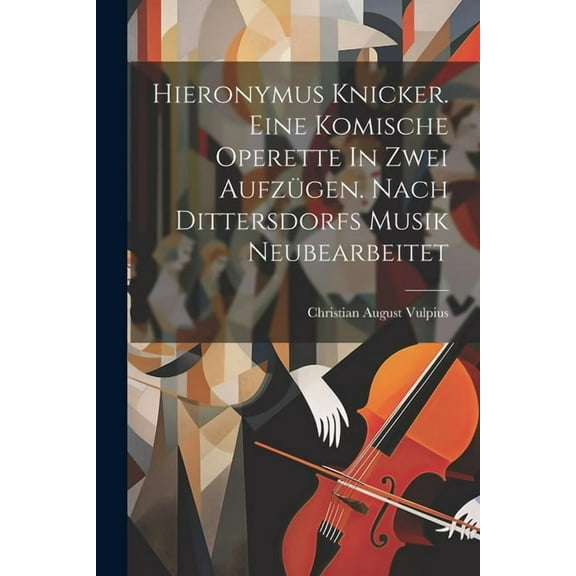 Hieronymus Knicker. Eine Komische Operette In Zwei Aufzügen. Nach Dittersdorfs Musik Neubearbeitet (Paperback)