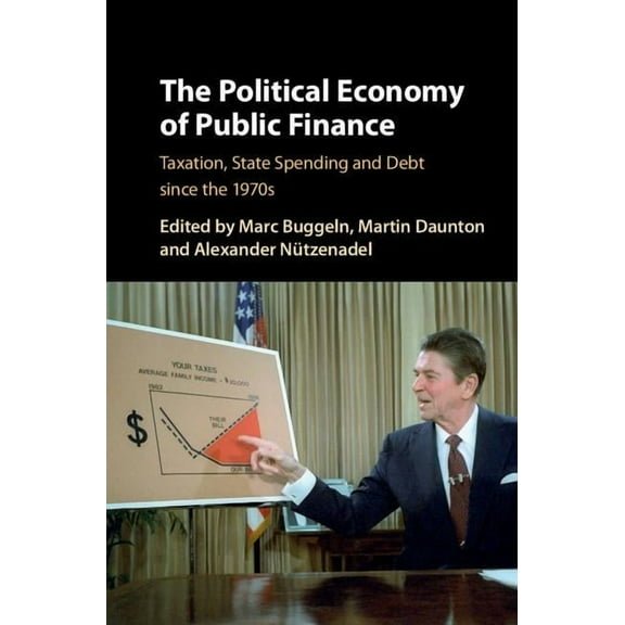 The Political Economy of Public Finance: Taxation, State Spending and Debt Since the 1970s, (Hardcover)