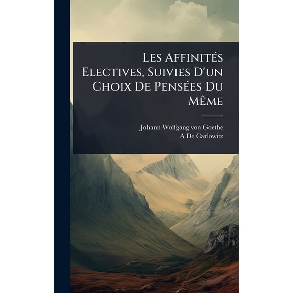 Les AffinitÃ(c)s Electives, Suivies D'un Choix De PensÃ(c)es Du MÃame, (Hardcover)