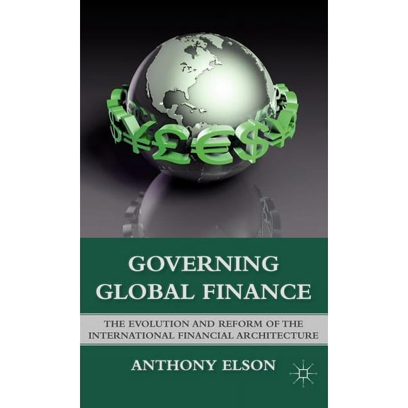 Governing Global Finance: The Evolution and Reform of the International Financial Architecture, (Hardcover)