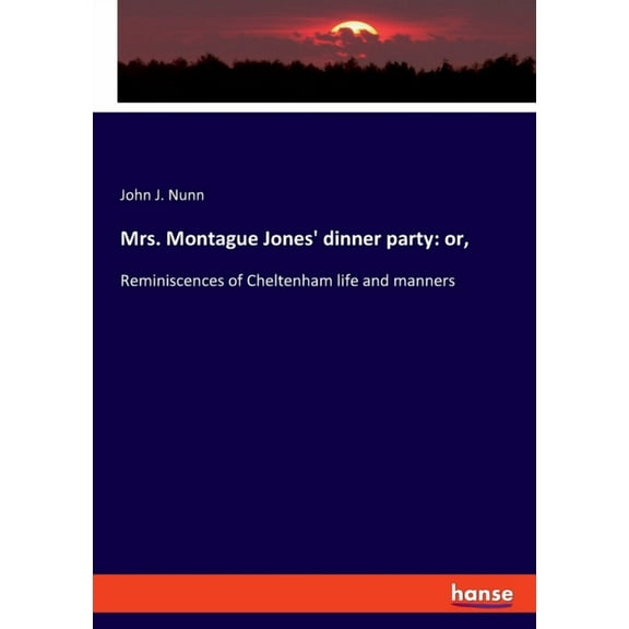 Mrs. Montague Jones' dinner party: or: Reminiscences of Cheltenham life and manners, (Paperback)