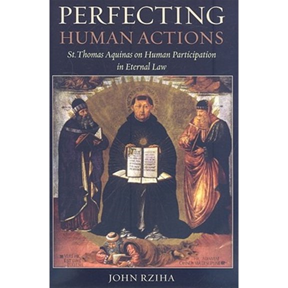 Pre-Owned Perfecting Human Actions: St. Thomas Aquinas on Human Participation in Eternal Law Paperback