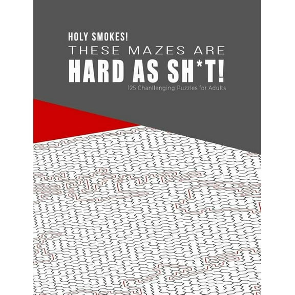 HOLY SMOKES! These Mazes are HARD AS SH*T! - 125 Challenging Puzzles for Adults: Perfect activity to relax after a long day at the office. Brain Games For Master Puzzlers ONLY! (Paperback)
