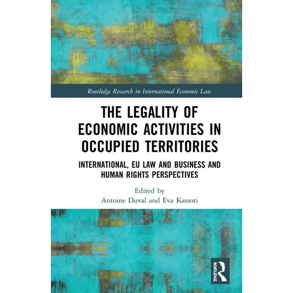 Routledge Research in International Econ The Legality of Economic Activities in Occupied Territories: International, EU Law and Business and Human Rights Perspec, (Hardcover)