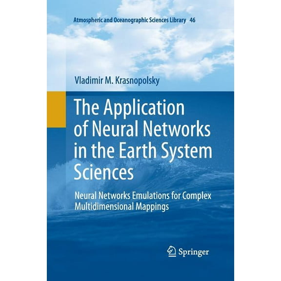 Atmospheric and Oceanographic Sciences L The Application of Neural Networks in the Earth System Sciences: Neural Networks Emulations for Complex Multidimensional, Book 46, (Paperback)