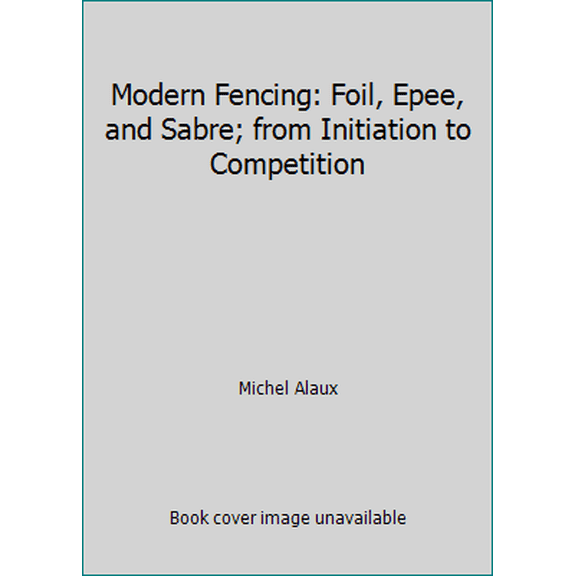 Pre-Owned Modern Fencing: Foil, Epee, and Sabre; from Initiation to Competition (Paperback) 0684169452 9780684169453
