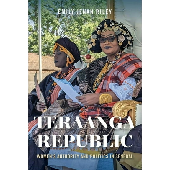 Teraanga Republic: Women's Authority and Politics in Senegal, (Hardcover)