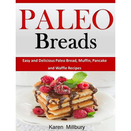 Paleo Breads Easy and Delicious Paleo Bread, Muffin, Pancake and Waffle Recipes -