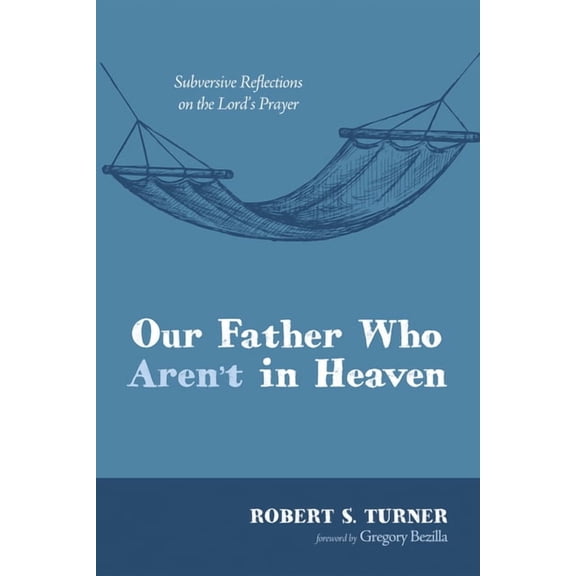 Our Father Who Aren't in Heaven: Subversive Reflections on the Lord's Prayer, (Hardcover)
