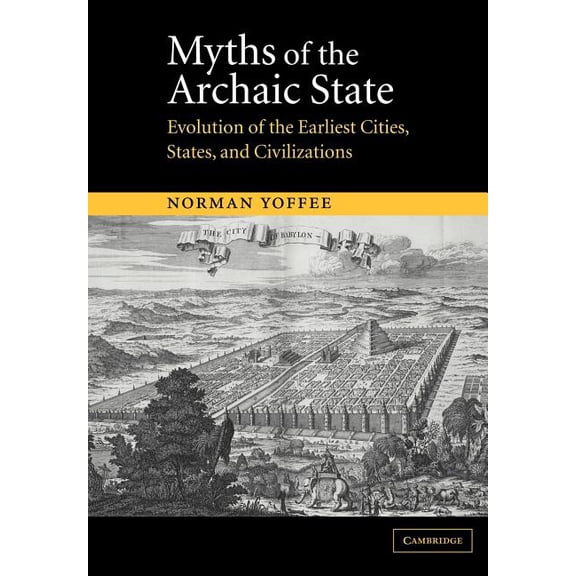 Myths of the Archaic State: Evolution of the Earliest Cities, States, and Civilizations, (Paperback)