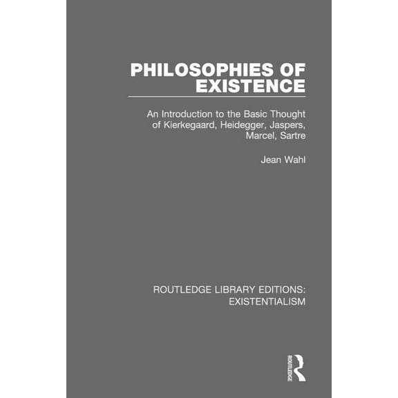 Routledge Library Editions: Existentiali Philosophies of Existence: An Introduction to the Basic Thought of Kierkegaard, Heidegger, Jaspers, Marcel, Sartre, (Paperback)