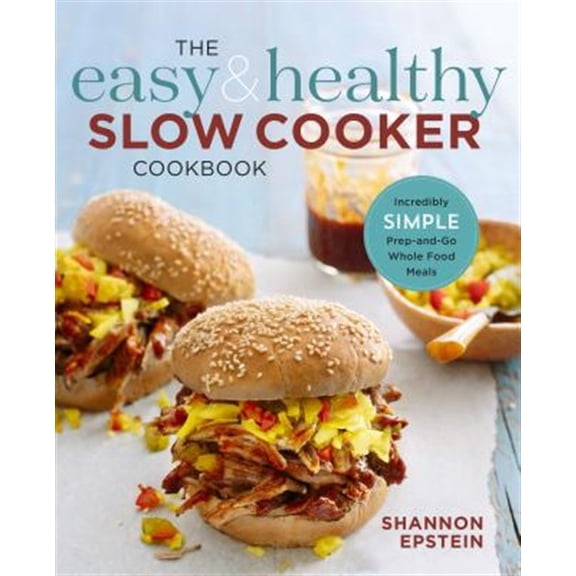 Pre-Owned The Easy & Healthy Slow Cooker Cookbook: Incredibly Simple Prep-And-Go Whole Food Meals (Paperback) 1623159679 9781623159672