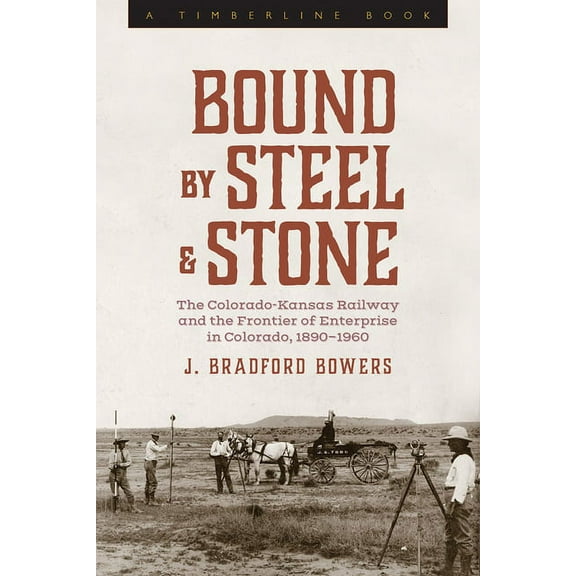 Timberline Books Bound by Steel and Stone: The Colorado-Kansas Railway and the Frontier of Enterprise in Colorado, 1890-1960, (Paperback)
