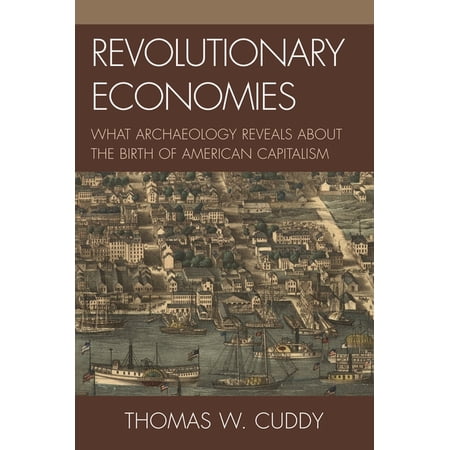 Revolutionary Economies: What Archaeology Reveals about the Birth of American Capitalism (Paperback)