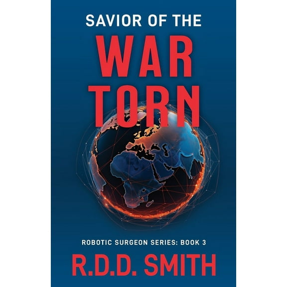 AI Robotic Surgeon Savior of the War Torn: A Thrilling Science Fiction Medical Adventure, Book 3, (Paperback)