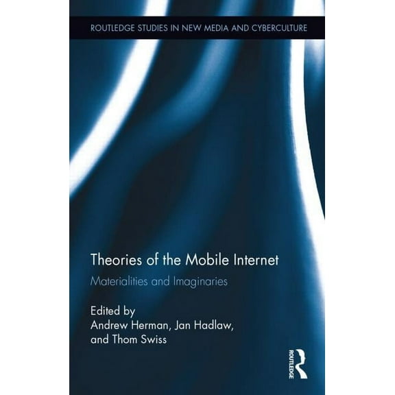 Routledge Studies in New Media and Cyber Theories of the Mobile Internet: Materialities and Imaginaries, (Hardcover)