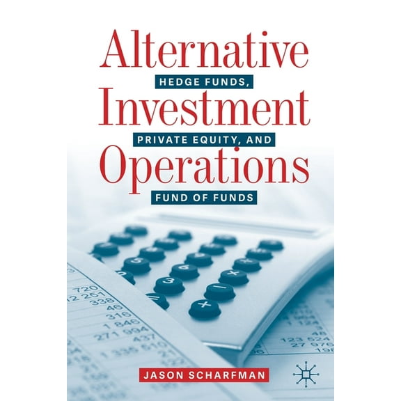 Alternative Investment Operations: Hedge Funds, Private Equity, and Fund of Funds, (Paperback)