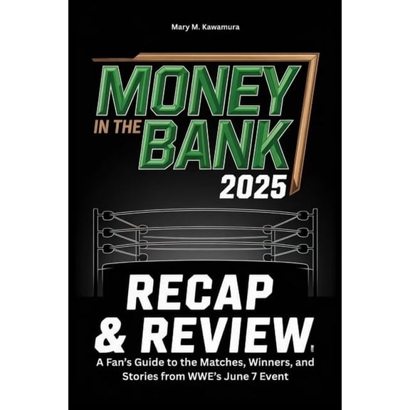 Money in the Bank 2025 Recap & Review: A Fan's Guide to the Matches, Winners, and Stories from WWE's June 7 Event, (Paperback)