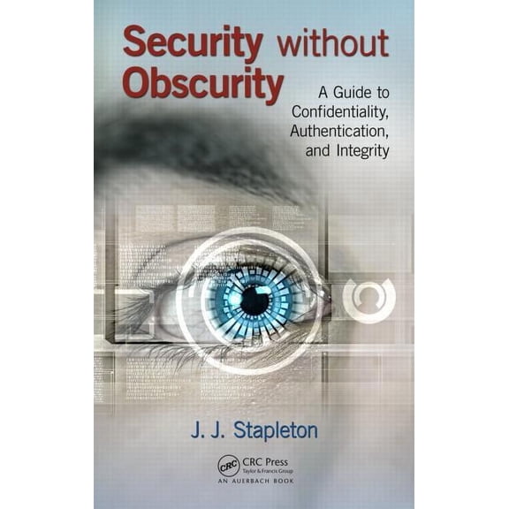 Security Without Obscurity: A Guide to Confidentiality, Authentication, and Integrity, (Hardcover)