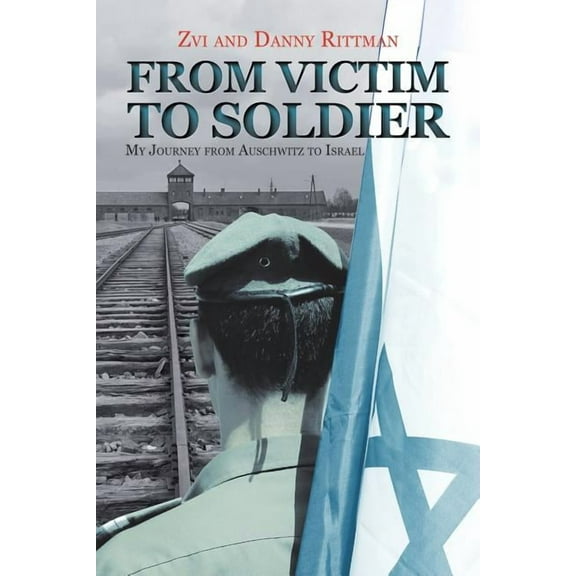 From Victim to Soldier: My Journey from Auschwitz to Israel (Paperback)