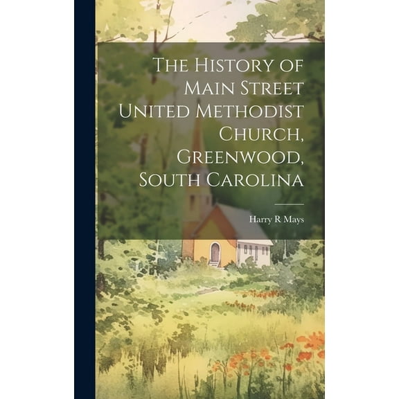 The History of Main Street United Methodist Church, Greenwood, South Carolina (Hardcover)