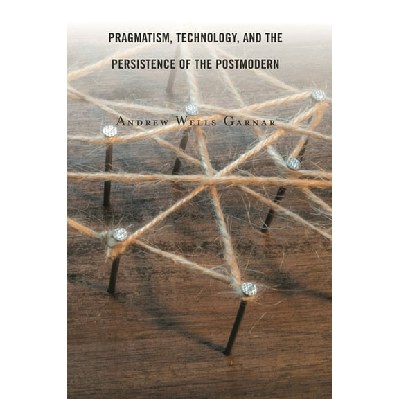 Pragmatism, Technology, and the Persistence of the Postmodern, (Hardcover)