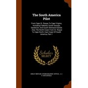 The South America Pilot : From Cape St. Roque To Cape Virgins, Including Falkland, South Georgia, Sandwich, And South Shetland Islands: Also The North Coast From St. Roque To Cape North. East Coast Of South America, Part 1 (Hardcover)
