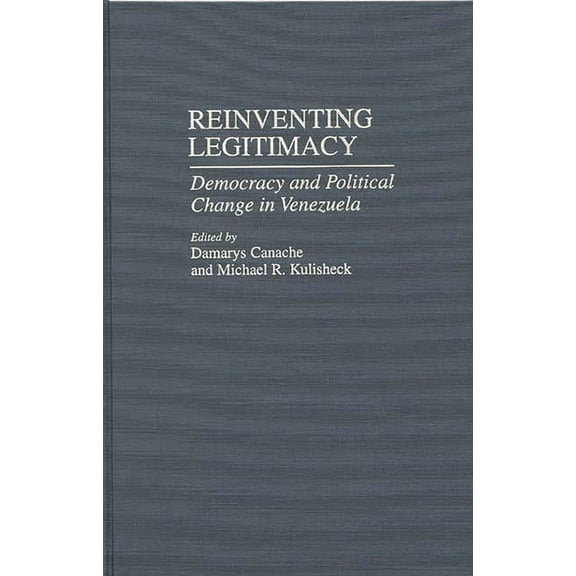 Contributions in Latin American Studies Reinventing Legitimacy: Democracy and Political Change in Venezuela, Book 11, (Hardcover)