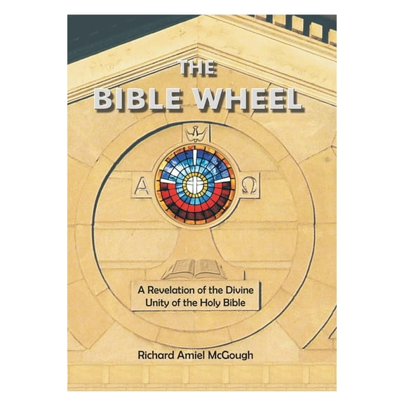 The Bible Wheel: A Revelation of the Divine Unity of the Holy Bible, (Paperback)