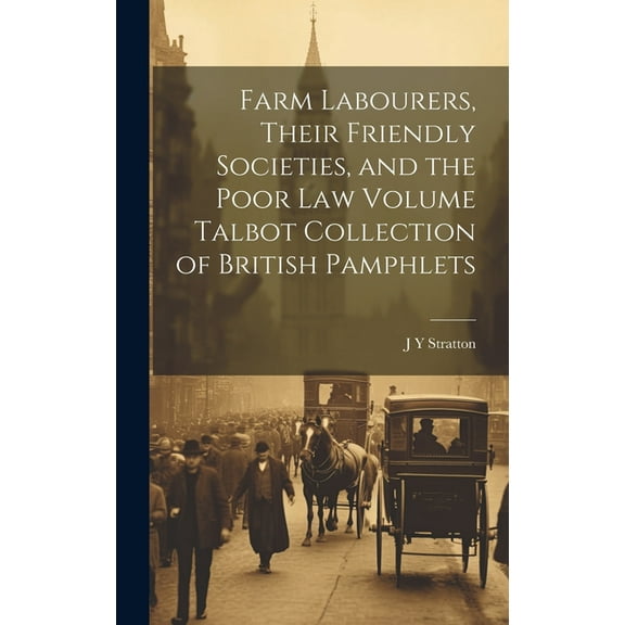 Farm Labourers, Their Friendly Societies, and the Poor law Volume Talbot Collection of British Pamphlets (Hardcover)