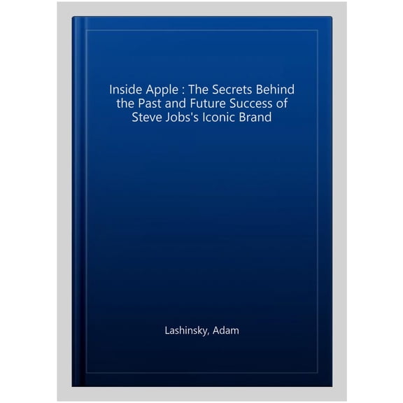 Pre-Owned Inside Apple : The Secrets Behind the Past and Future Success of Steve Jobs's Iconic Brand