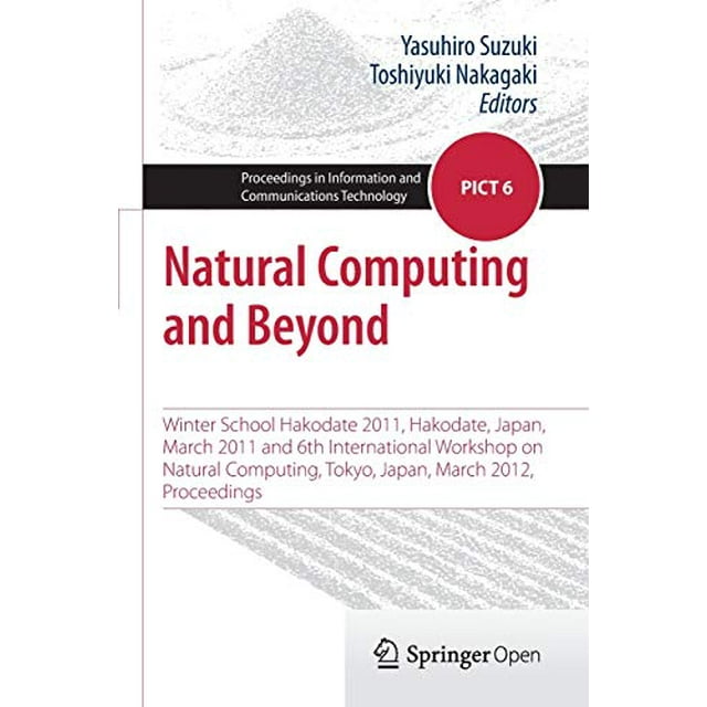 Natural Computing and Beyond: Winter School Hakodate 2011, Hakodate, Japan, March 2011 and 6th International Workshop on Natural Computing, Tokyo, ... in Information and Communications Technology)