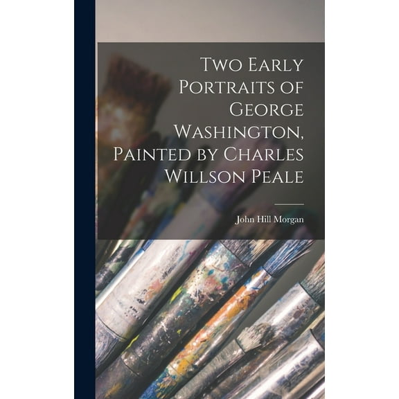 Two Early Portraits of George Washington, Painted by Charles Willson Peale, (Hardcover)