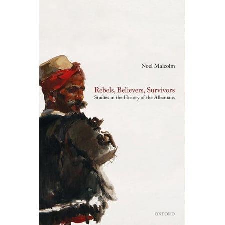 Rebels Believers Survivors: Studies in the History of the Albanians (Hardcover)